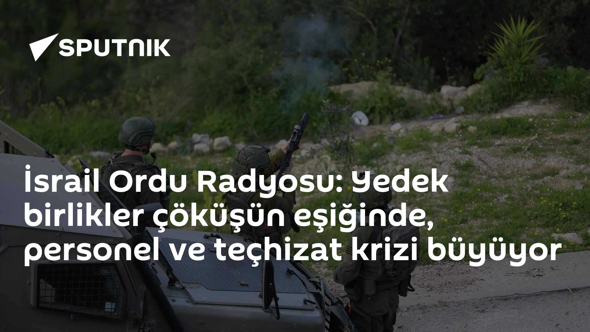 İsrail Ordu Radyosu: Yedek birlikler çöküşün eşiğinde, personel ve teçhizat krizi büyüyor
