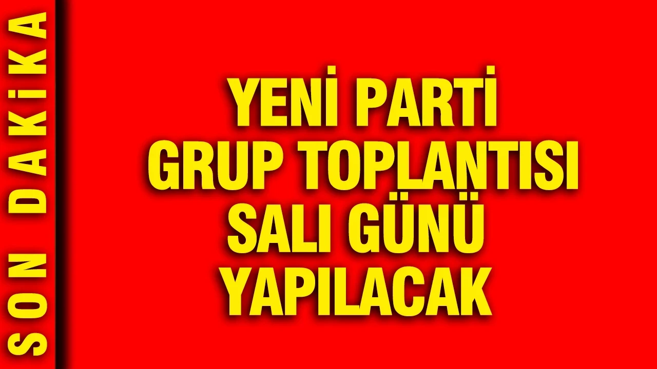 YENİ Parti grup toplantısı salı günü yapılacak