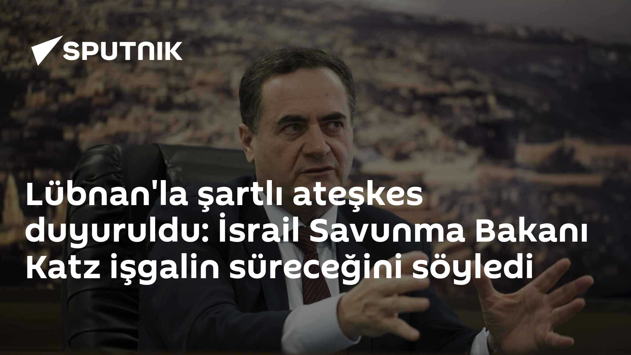 Lübnan'la şartlı ateşkes duyuruldu: İsrail Savunma Bakanı Katz işgalin süreceğini söyledi