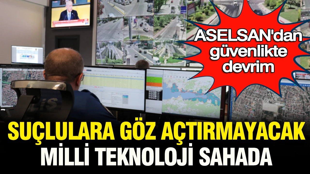 ASELSAN'dan güvenlikte devrim: Suçlulara göz açtırmayacak milli teknoloji sahada