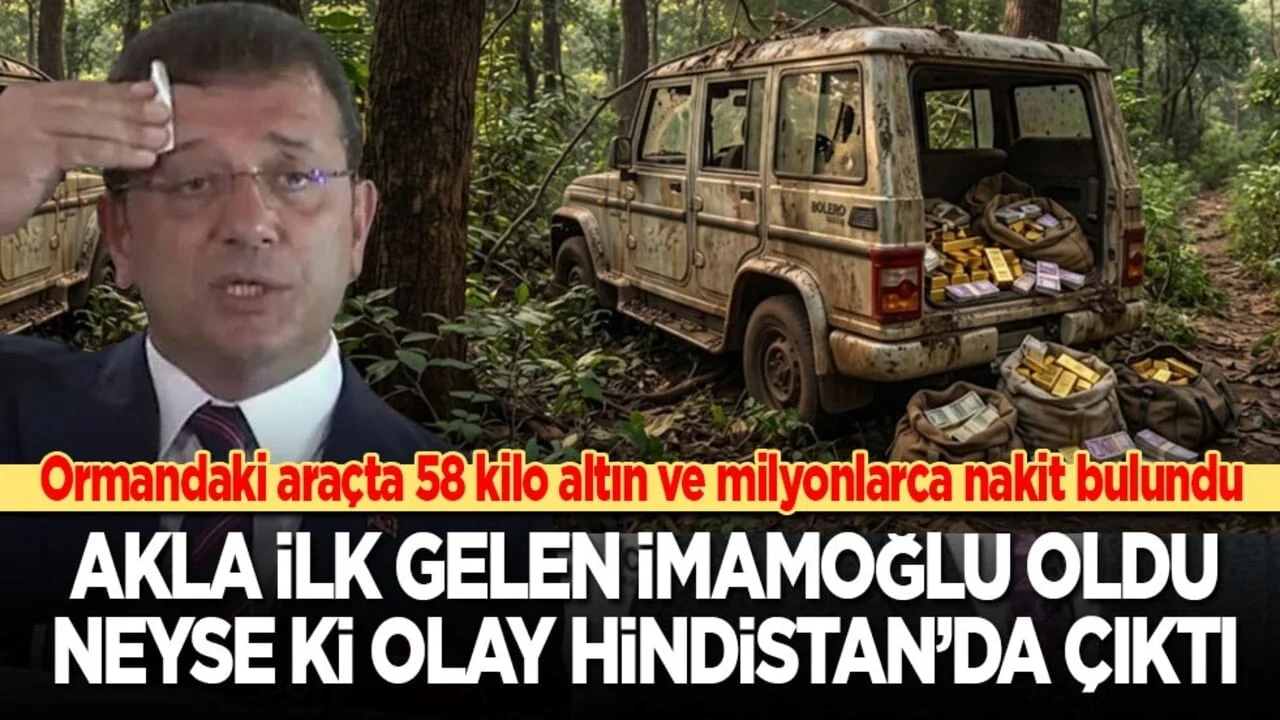 Ormanda terk edilmiş araçta 58 kilo altın ve milyonlarca nakit bulundu! Akla ilk gelen Ekrem İmamoğlu oldu ama Hindistan çıktı