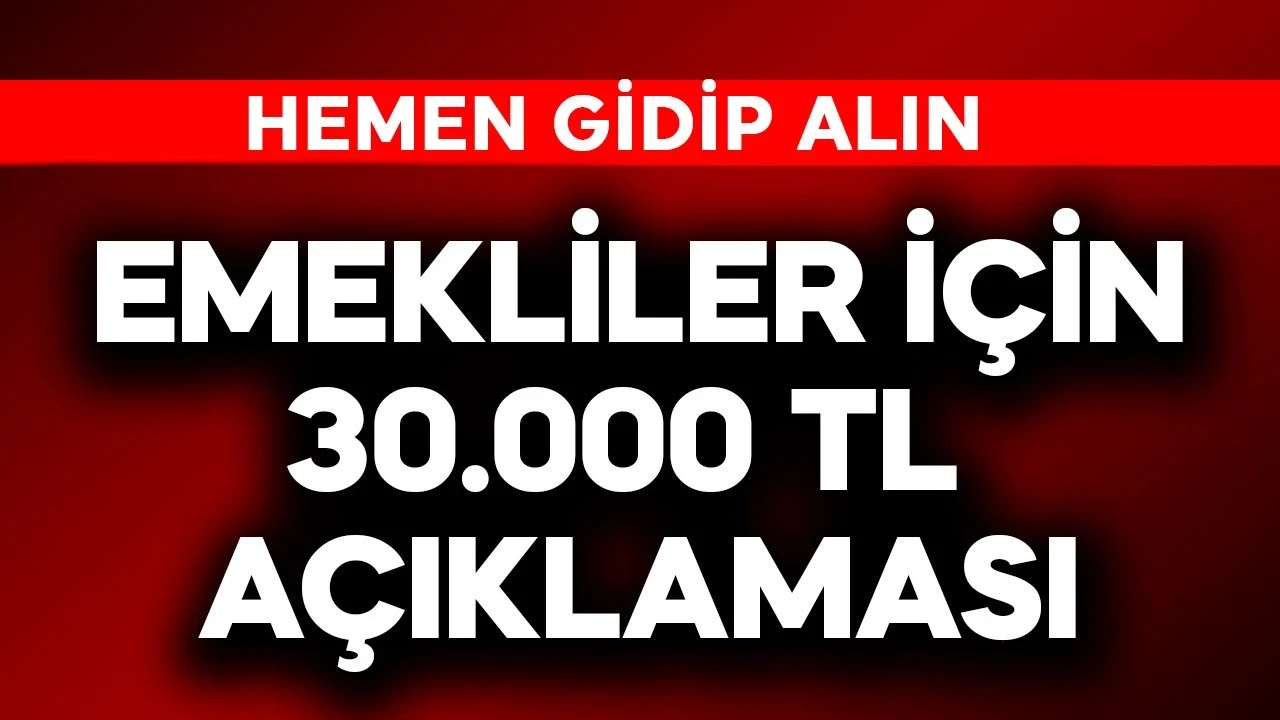 Emekliler için acil 30.000 TL açıklaması! Hemen gidip alın