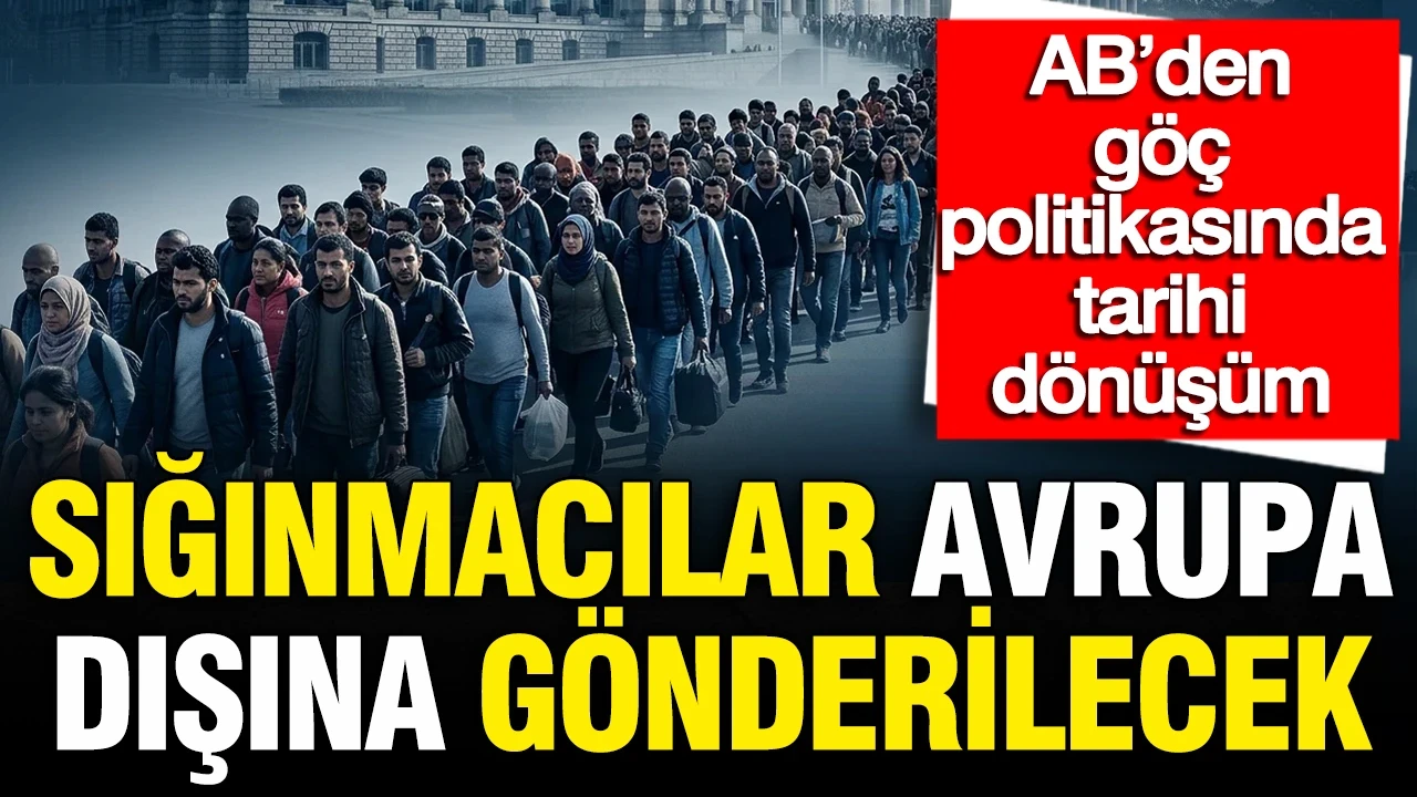AB’den göç politikasında tarihi dönüşüm: Sığınmacılar Avrupa dışına gönderilecek