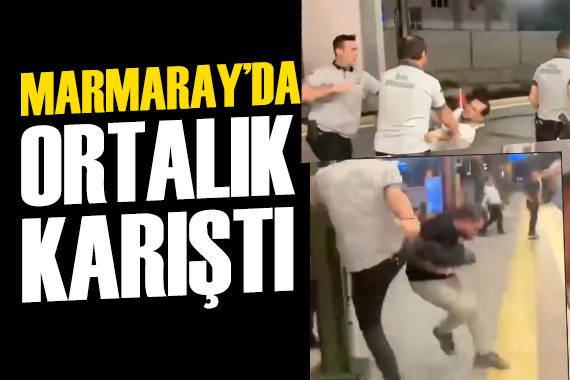 Marmaray'da ortalık karıştı: Güvenlik görevlisi de saldırıya uğradı