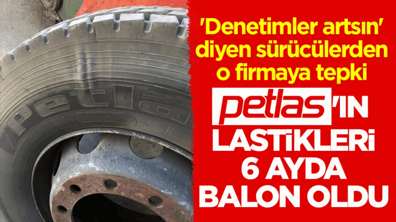 'Denetimler artsın' diyen sürücülerden o firmaya tepki! Petlas'ın lastikleri 6 ayda balon oldu