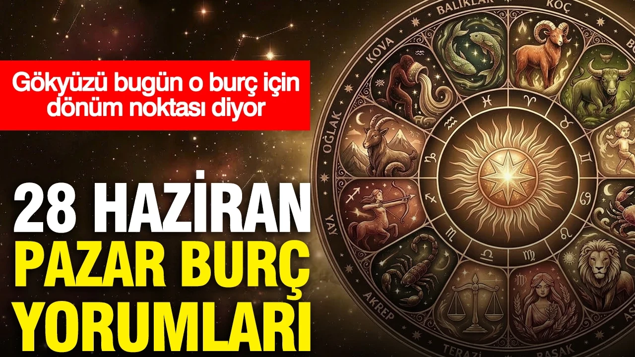 28 Haziran Pazar günlük burç yorumları: Gökyüzü bugün o burç için dönüm noktası diyor