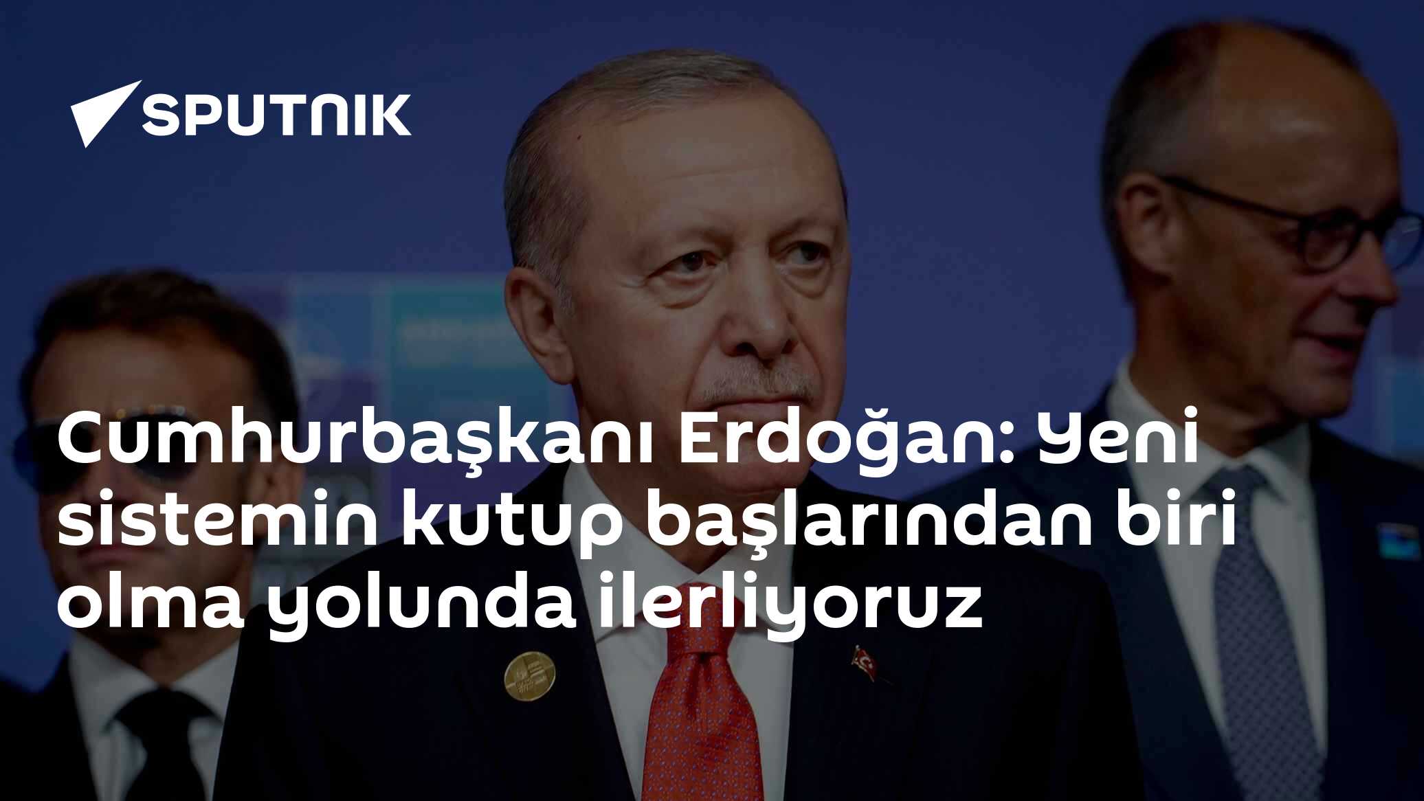 Cumhurbaşkanı Erdoğan: Yeni sistemin kutup başlarından biri olma yolunda ilerliyoruz