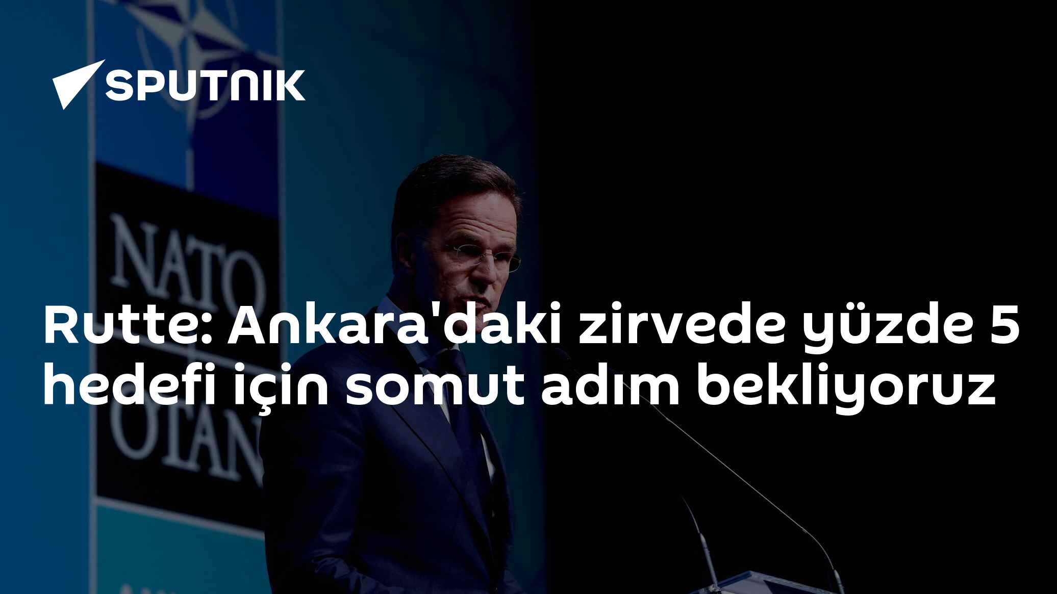 Rutte: Ankara'daki zirvede yüzde 5 hedefi için somut adım bekliyoruz