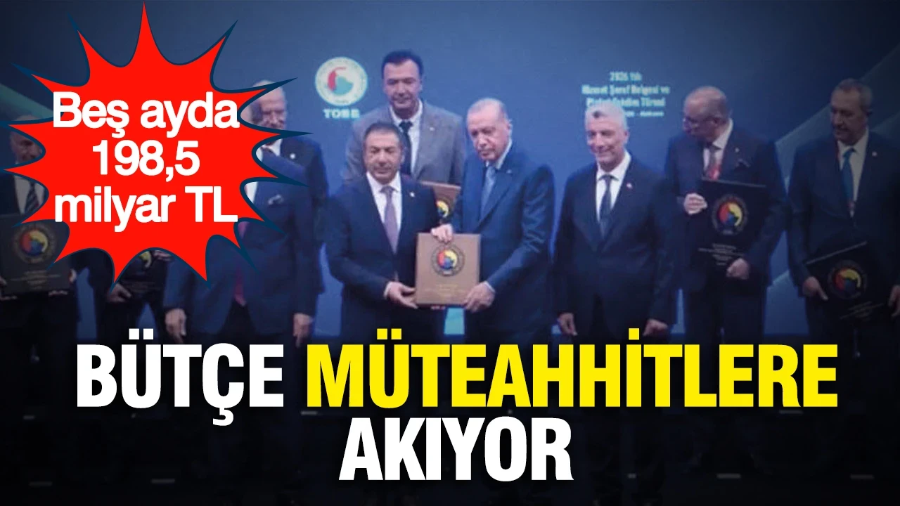 Bütçe müteahhitlere akıyor: Beş ayda 198,5 milyar TL