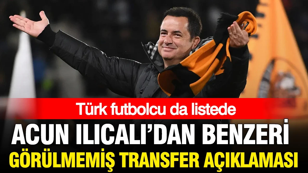 Acun Ilıcalı'dan eşi benzeri görülmemiş transfer açıklaması: Listede Türk futbolcu da var