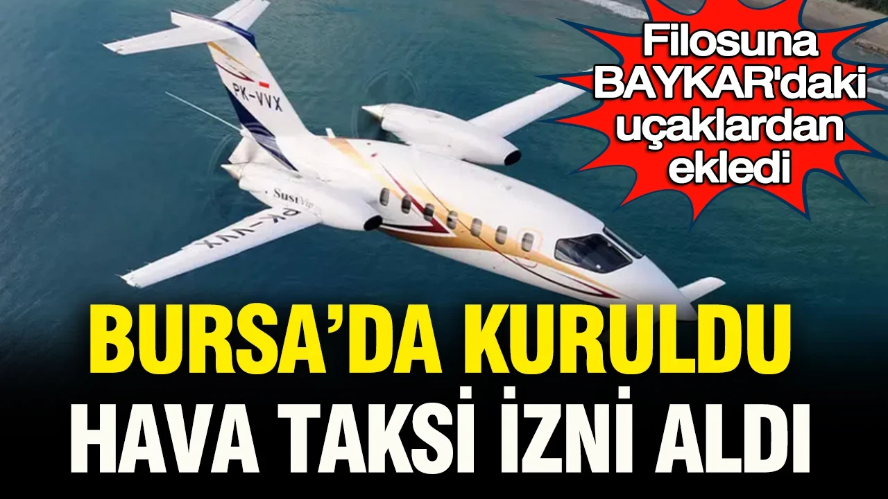 Bursa'da kuruldu, hava taksi izni aldı: Filosuna Baykar'ın satın aldığı o uçakları ekliyor