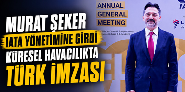 THY Yönetim Kurulu Başkanı Murat Şeker IATA Yönetim Kuruluna Seçildi