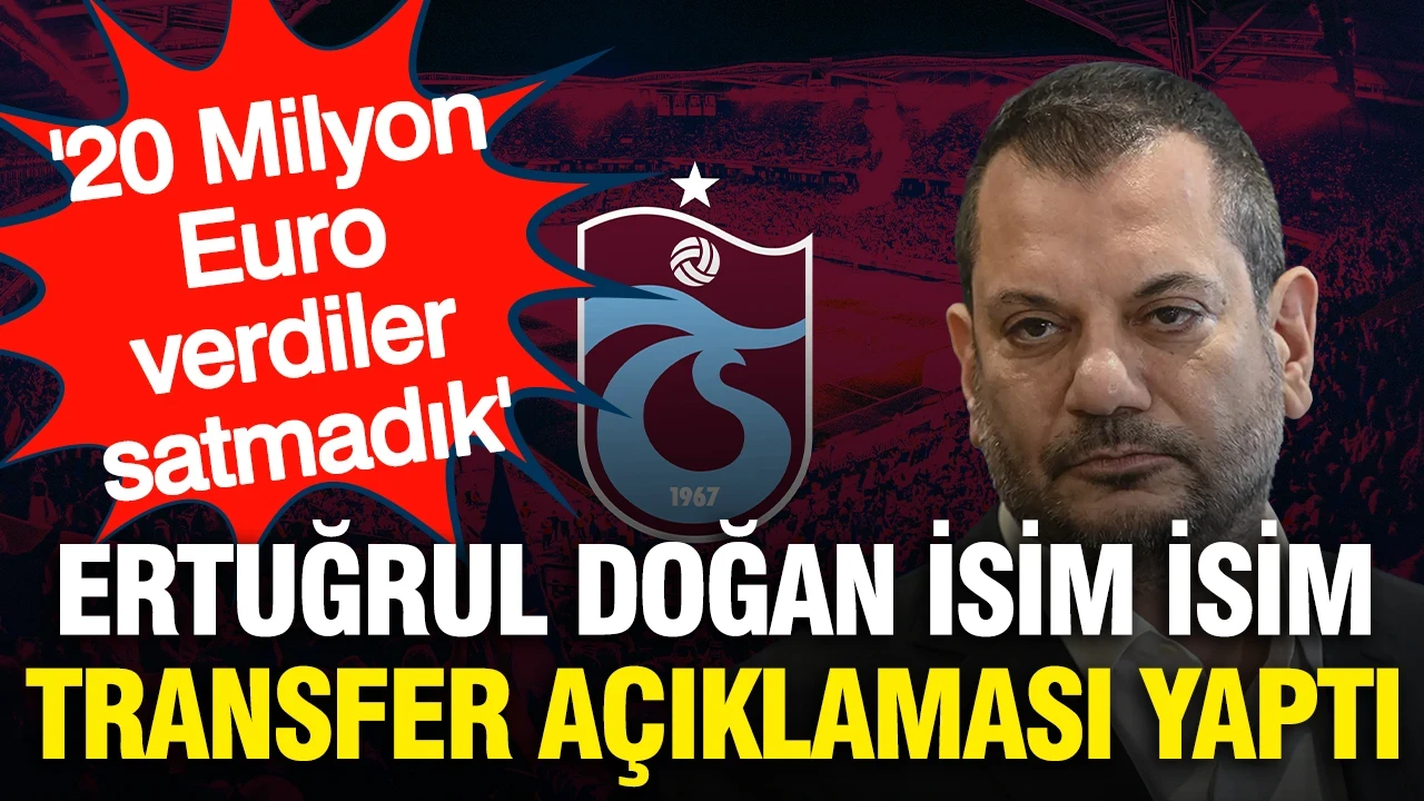 Ertuğrul Doğan'dan isim isim transfer açıklaması: '20 milyon Euro verdiler satmadık'