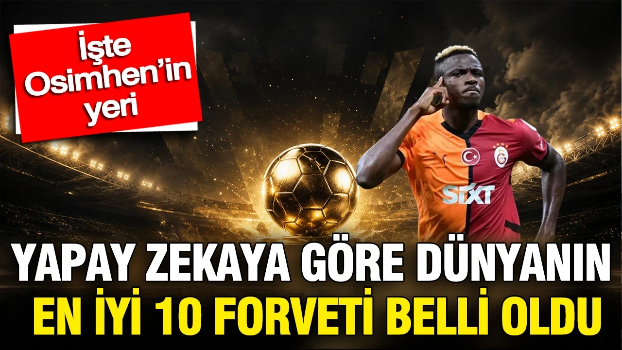 Yapay zekaya göre dünyanın en iyi 10 forveti belli oldu: İşte Victor Osimhen’in yeri