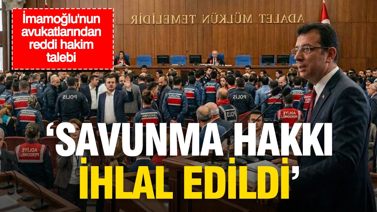 İmamoğlu cephesinden mahkeme heyetine reddi hakim talebi