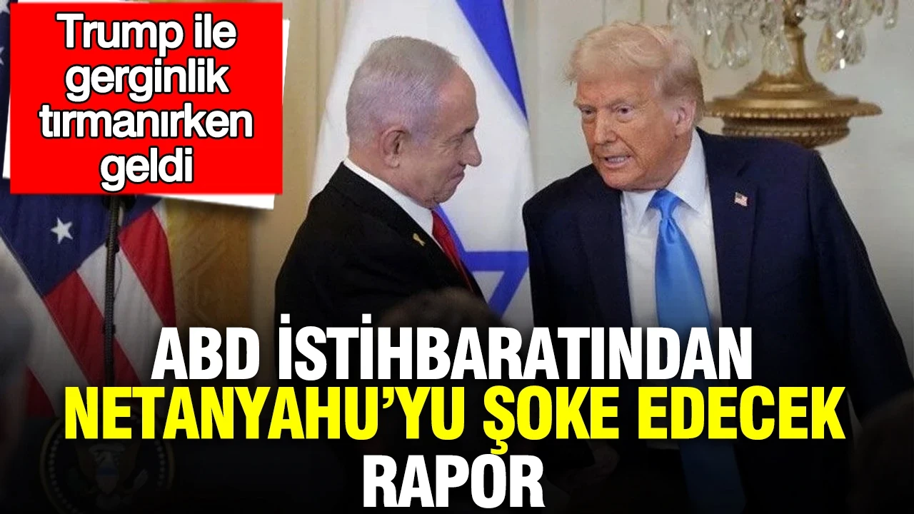ABD istihbaratından Netanyahu’yu şoke edecek rapor: Trump ile gerginlik tırmanırken geldi