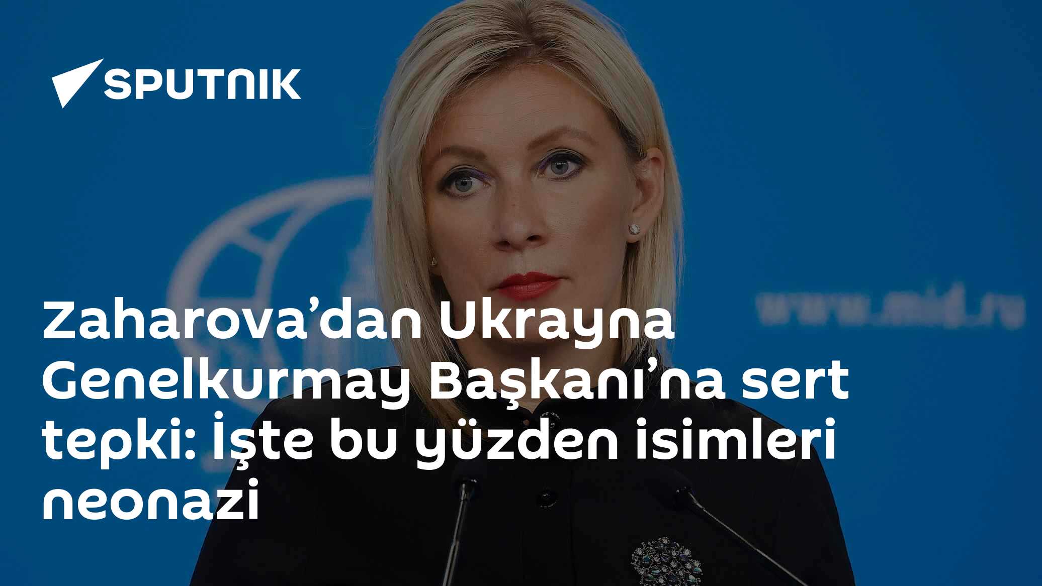 Zaharova’dan Ukrayna Genelkurmay Başkanı’na sert tepki: İşte bu yüzden isimleri neonazi