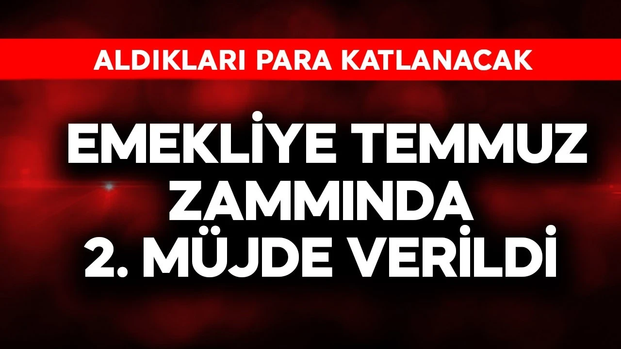 Emekliye temmuz zammında 2. müjde resmen verildi! Aldıkları para katlanacak