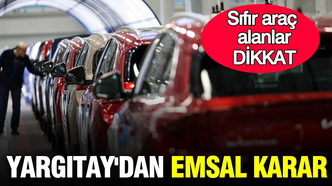Yargıtay'dan sıfır araç sahiplerini ilgilendiren emsal karar