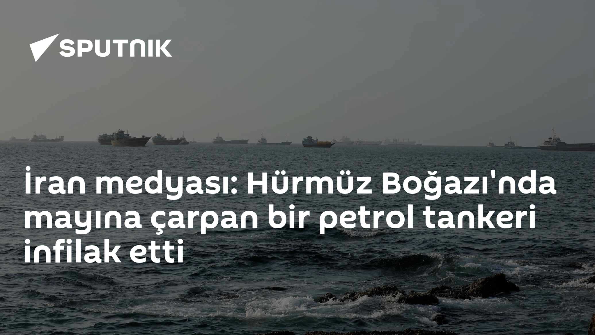 İran medyası: Hürmüz Boğazı'nda mayına çarpan bir petrol tankeri infilak etti