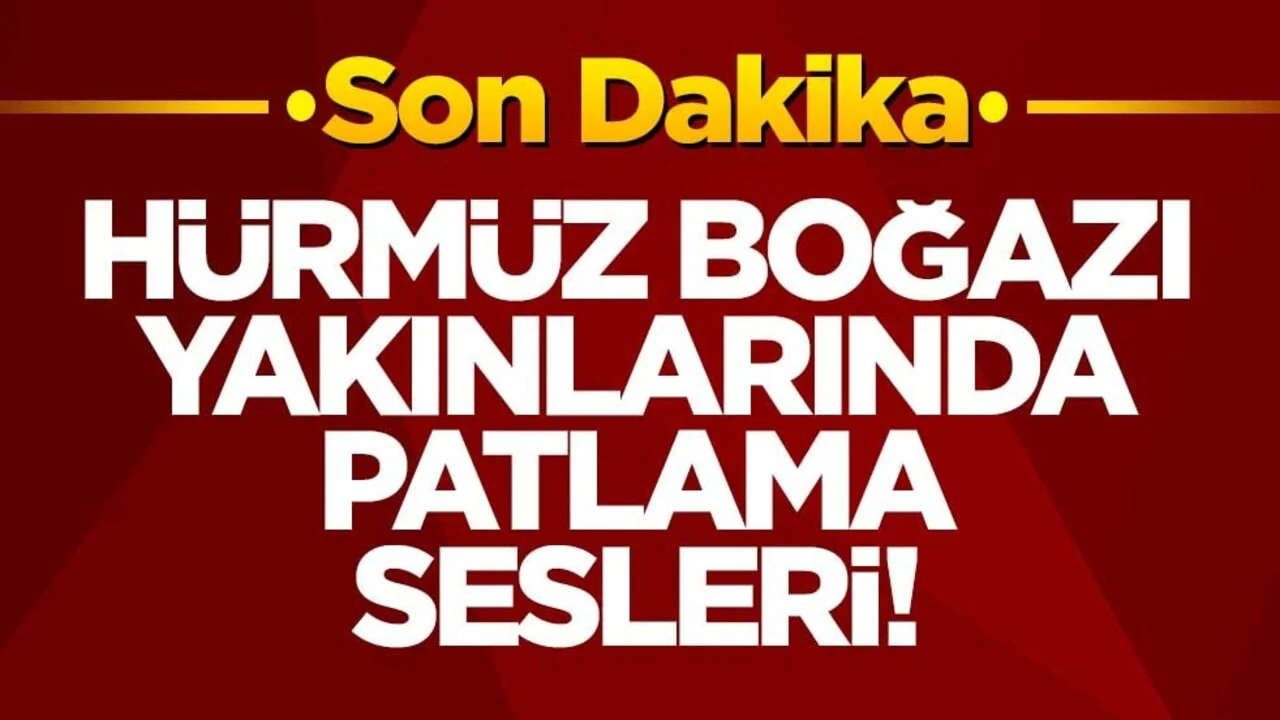 Hürmüz Boğazı yakınlarında patlama sesleri!