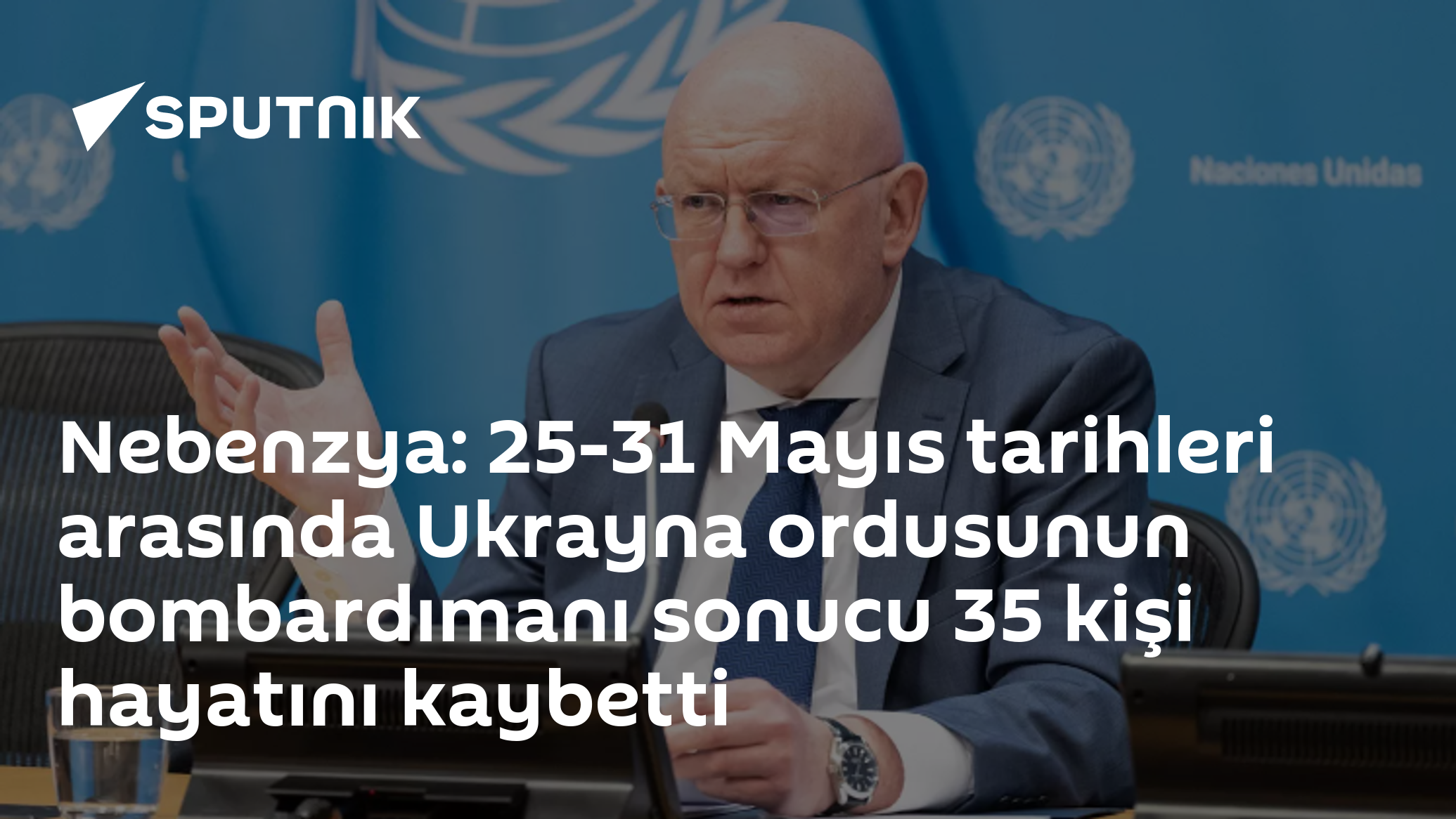 Nebenzya: 25-31 Mayıs tarihleri arasında Ukrayna ordusunun bombardımanı sonucu 35 kişi hayatını kaybetti