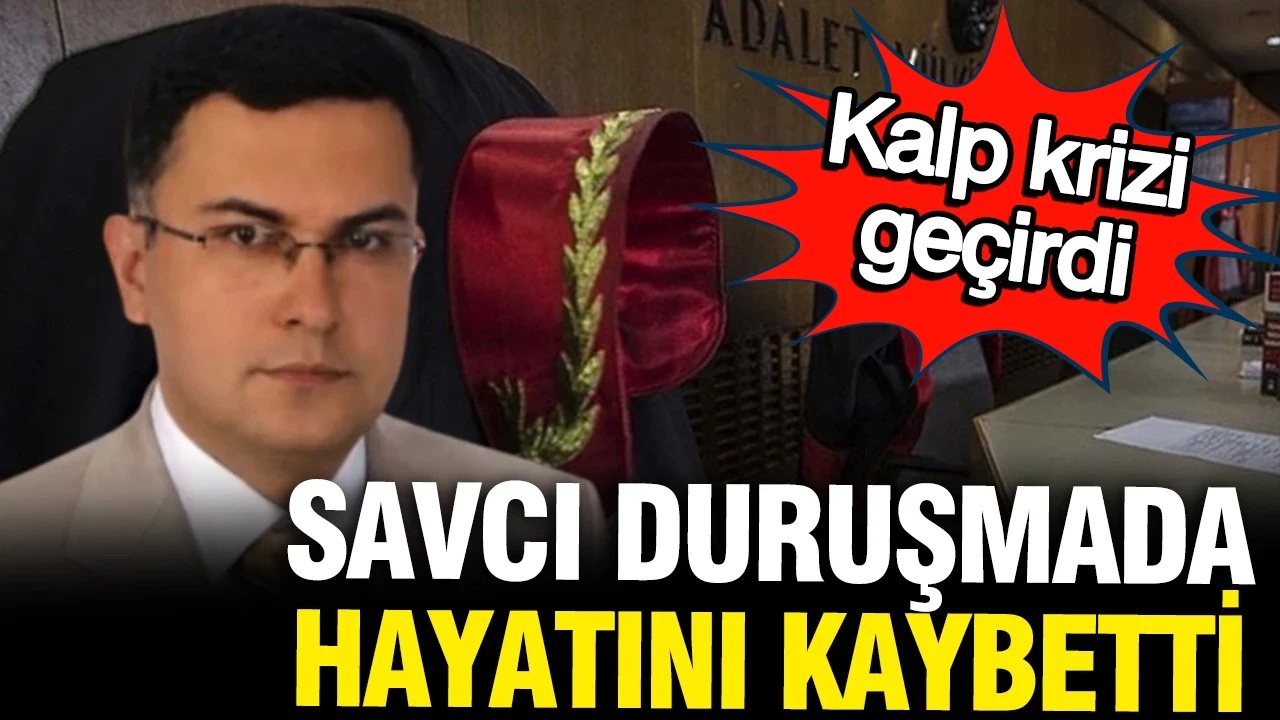 Cumhuriyet Savcısı duruşma sırasında kalp krizi geçirerek hayatını kaybetti