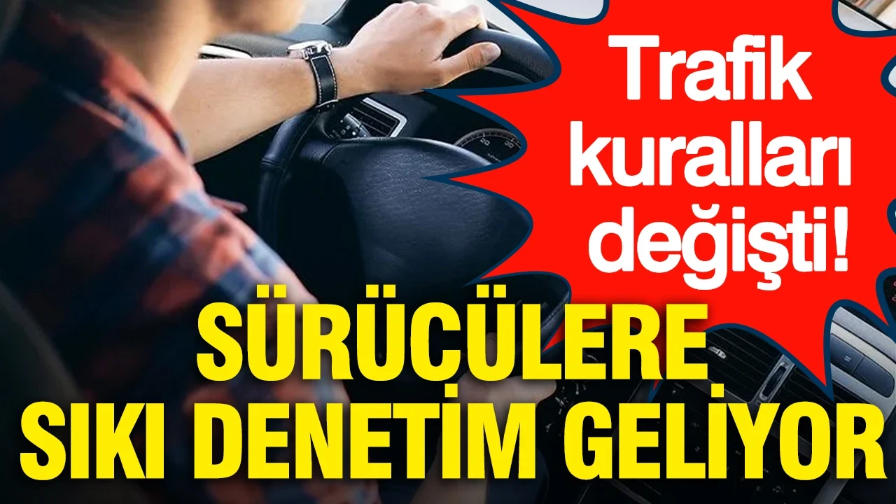 Trafik kuralları değişti: Sürücülere sıkı denetim geliyor
