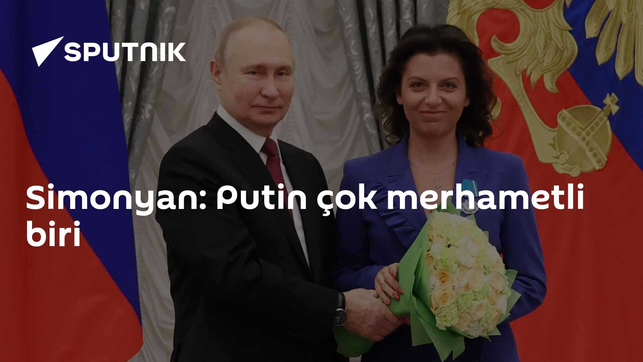 Simonyan: Putin çok merhametli biri