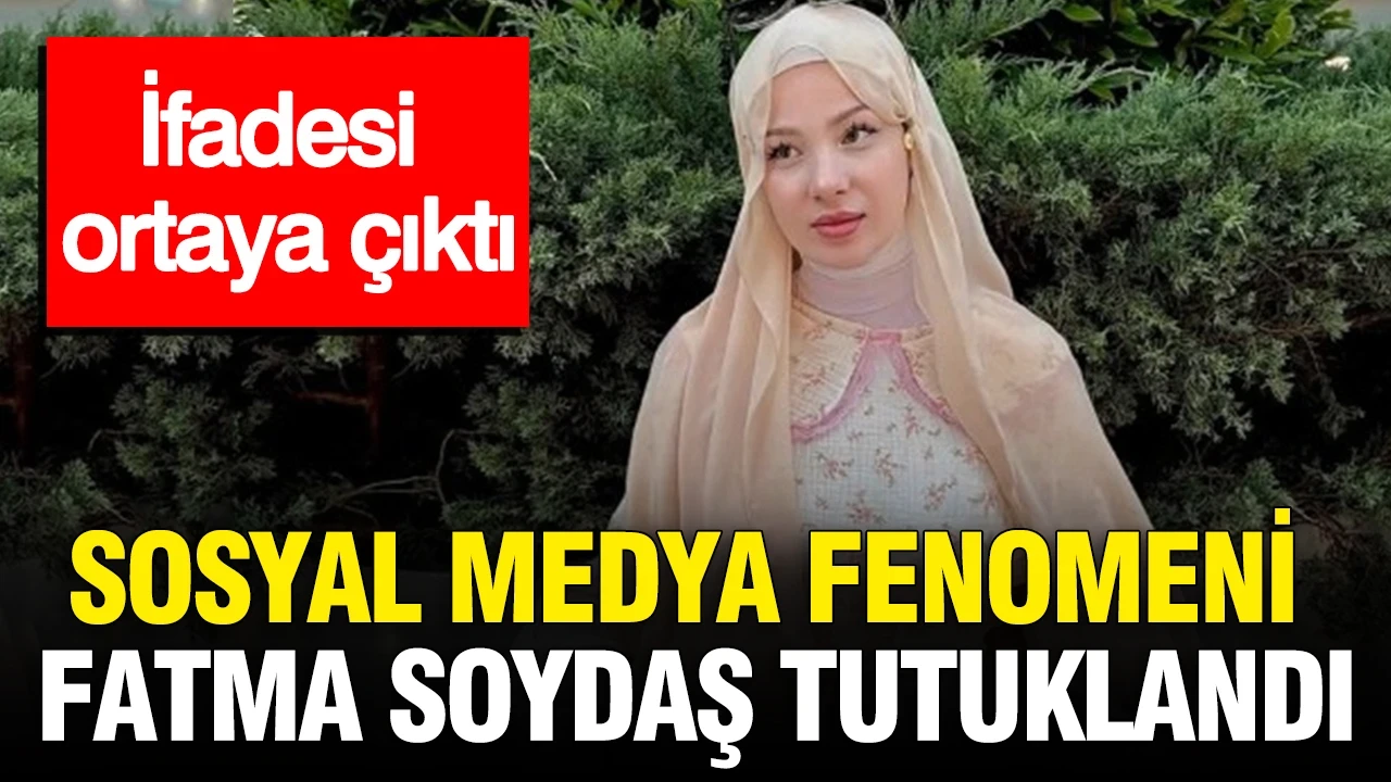 Sosyal medya fenomeni Fatma Soydaş tutuklandı: İfadesi ortaya çıktı