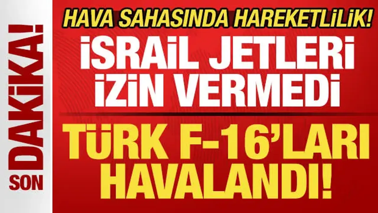 Hava sahasında hareketlilik! Türk F-16'ları havalandı! İsrail jetleri izin vermedi