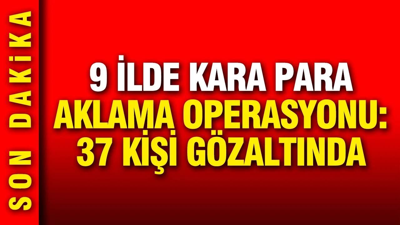 Kara para aklama operasyonunda 37 şüpheli gözaltına alındı.