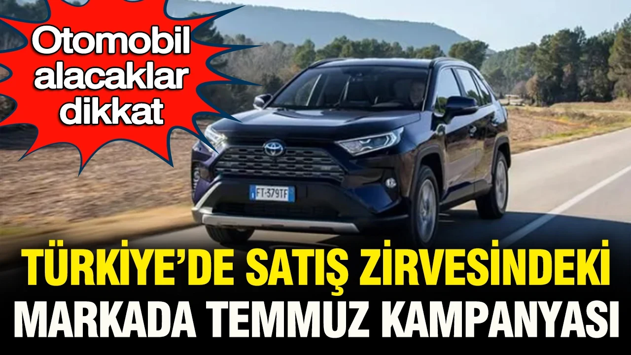 Otomobil alacaklar dikkat: Türkiye’de satışların zirvesindeki markada temmuz kampanyası