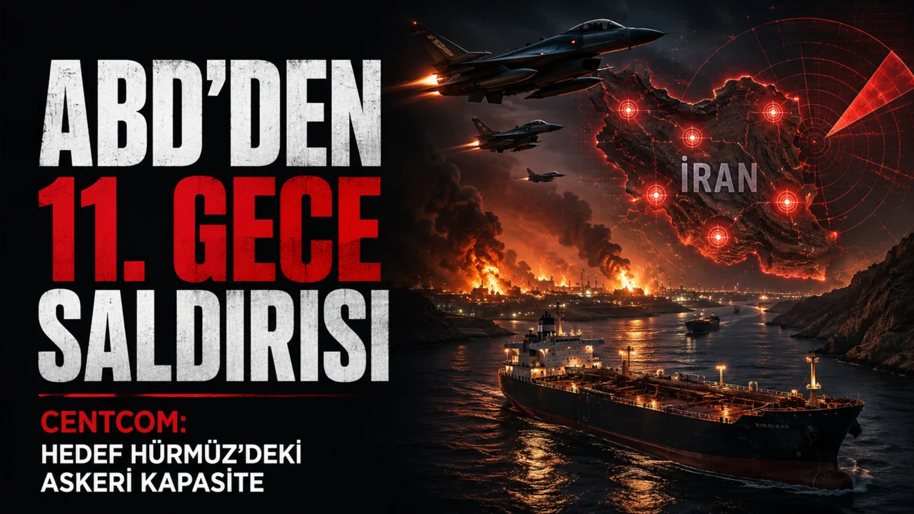 ABD'den İran'a 11. gece saldırısı! CENTCOM: Hedef Hürmüz'deki askeri kapasite