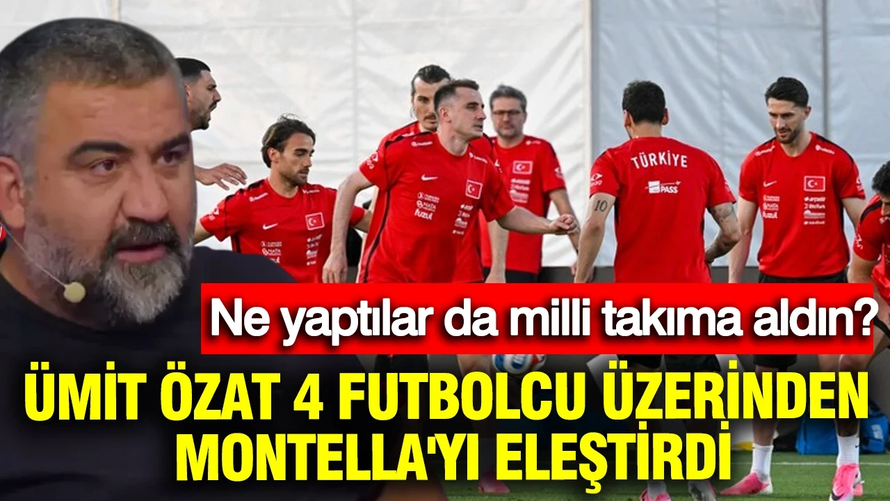 Ümit Özat 4 futbolcu üzerinden Montella'yı eleştirdi: Ne yaptılar da milli takıma aldın?