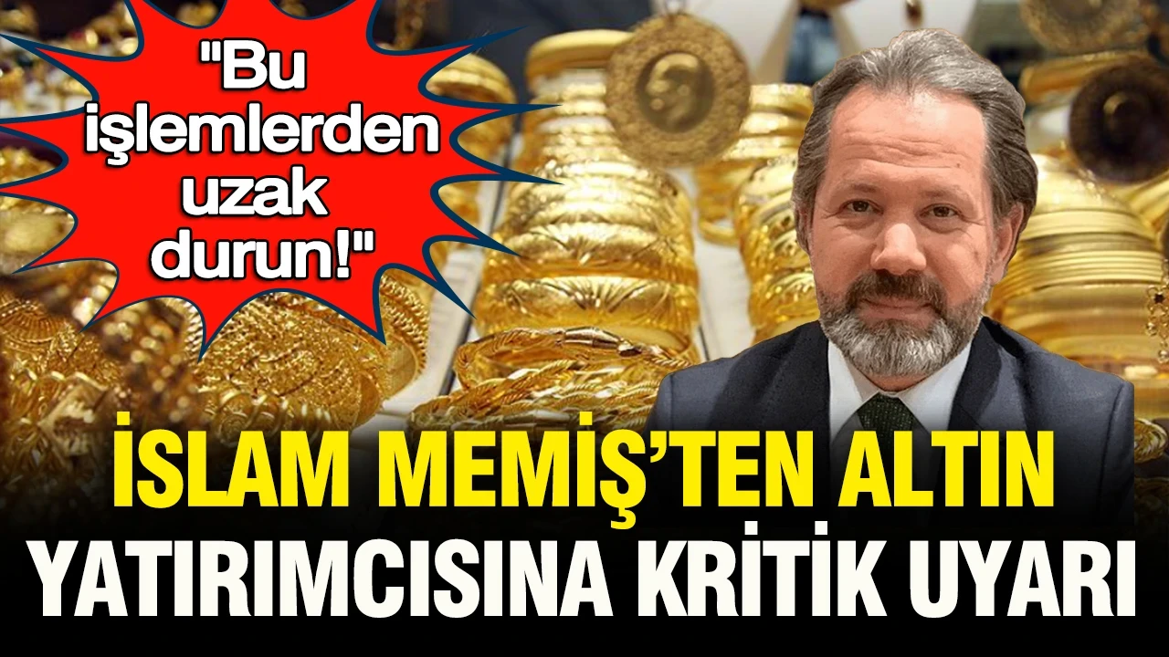 İslam Memiş’ten altın yatırımcısına kritik uyarı: "O işlemlerden uzak durun!"