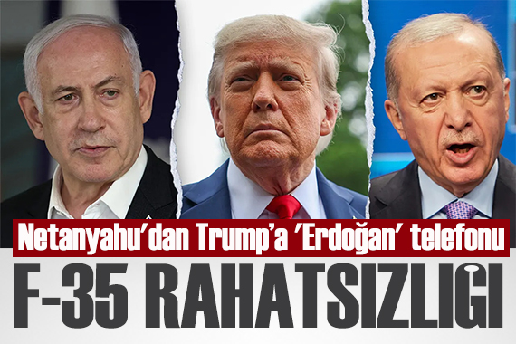 Netanyahu'dan Trump’a 'Erdoğan' telefonu! F-35 rahatsızlığı gündem oldu