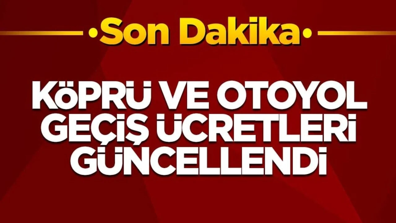 Köprü ve otoyol geçiş ücretleri güncellendi