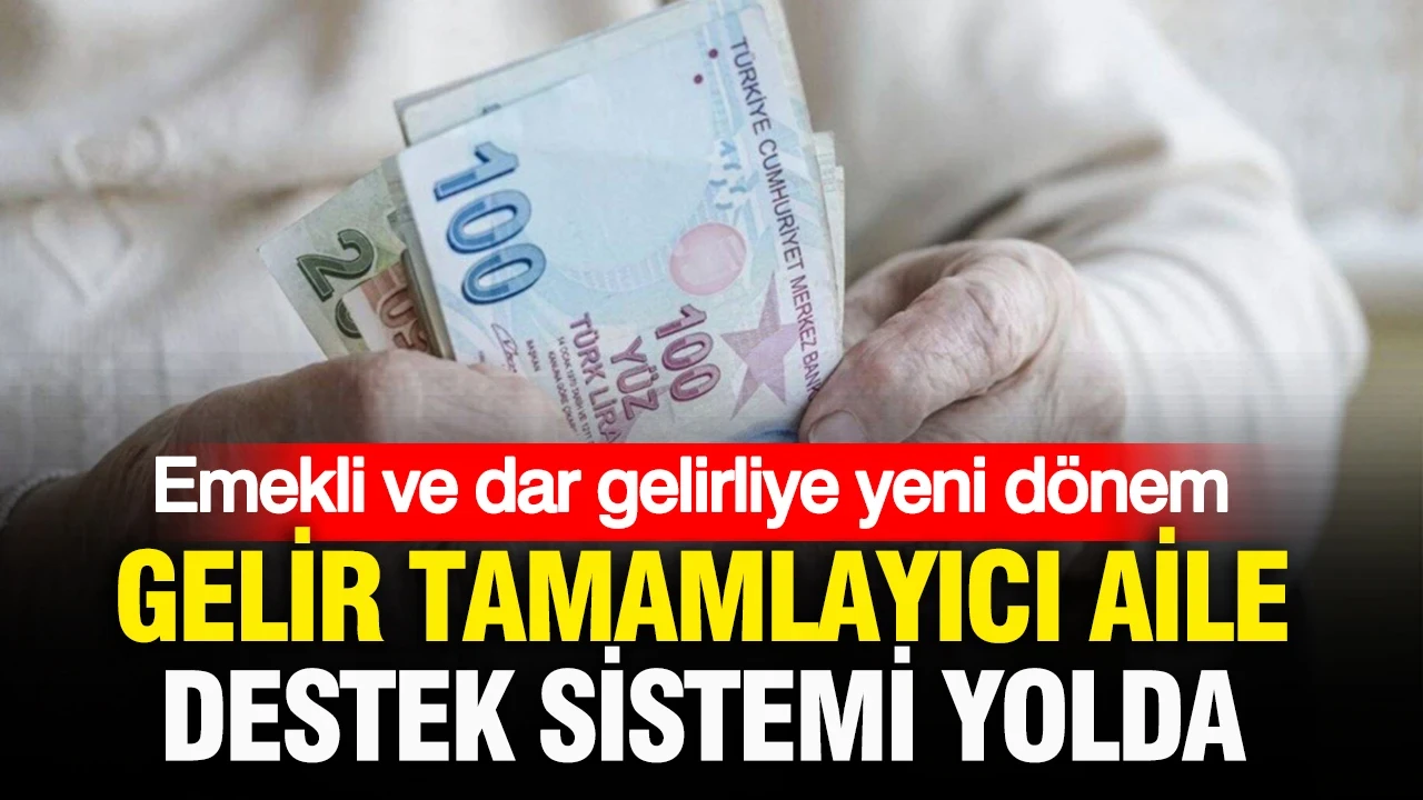 Emekli ve dar gelirliye yeni dönem: “Gelir Tamamlayıcı Aile Destek Sistemi” yolda