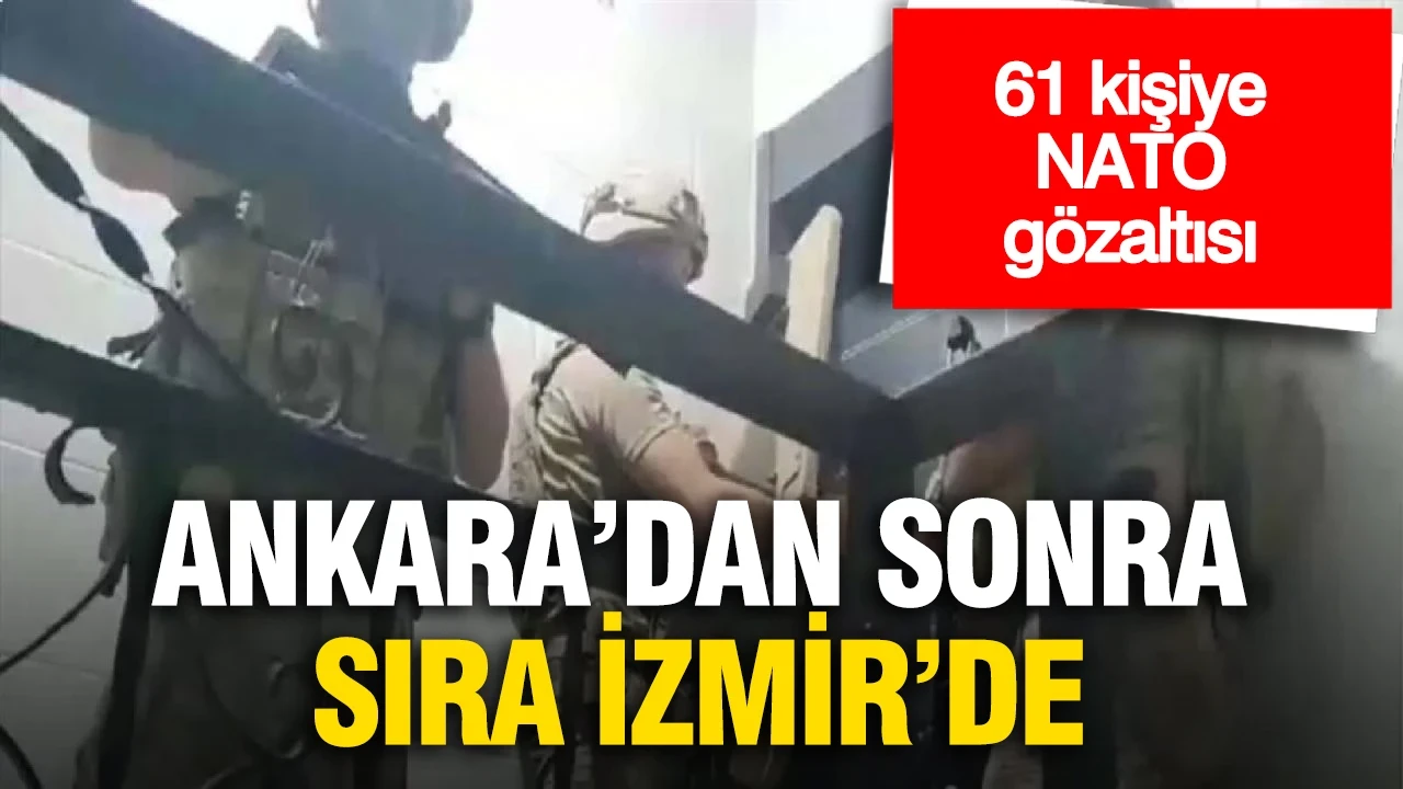 Ankara'dan sonra sıra İzmir'de: 61 kişiye NATO gözaltısı