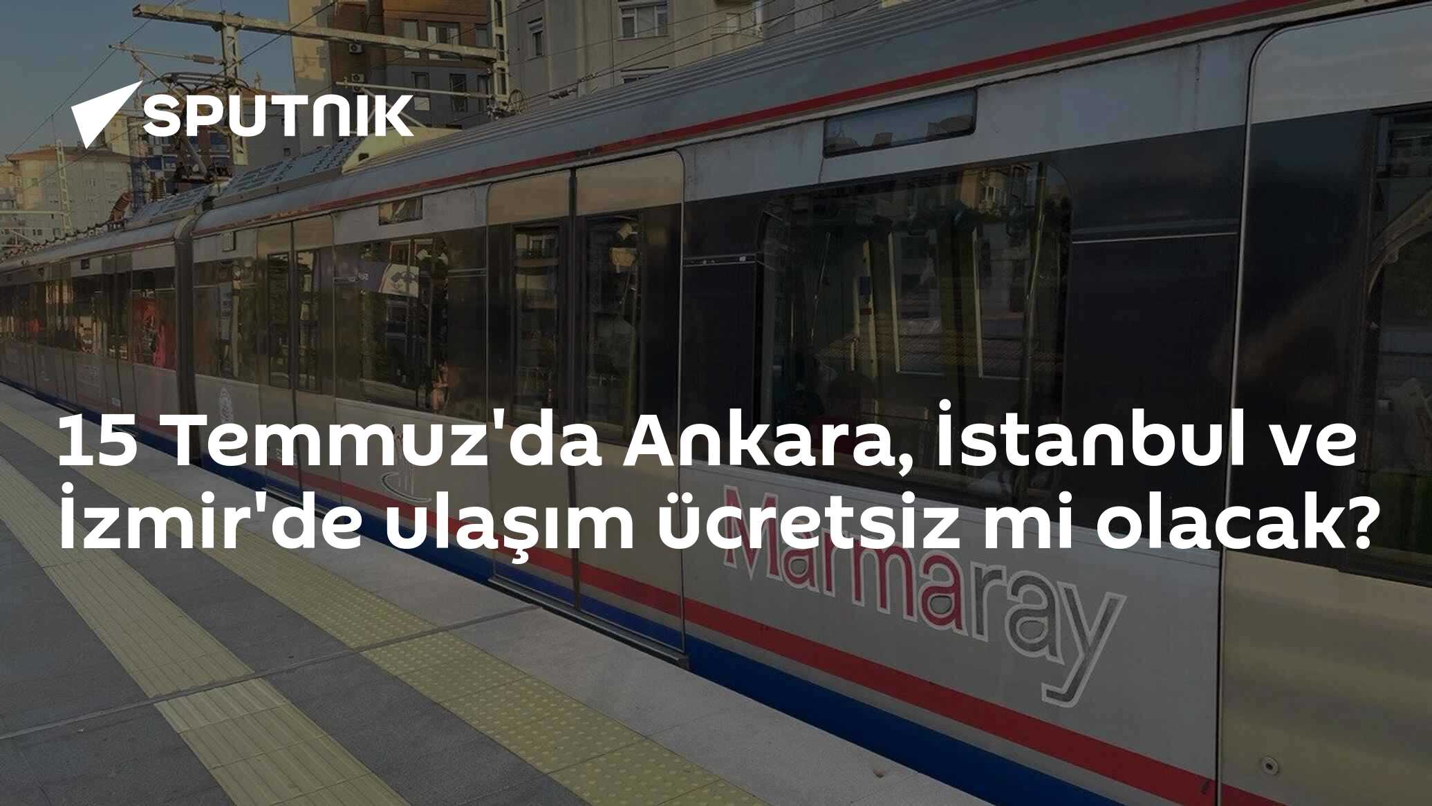 15 Temmuz'da Ankara, İstanbul ve İzmir'de ulaşım ücretsiz mi olacak?