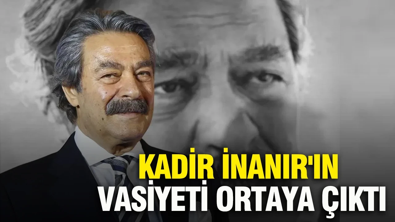 Kadir İnanır'ın vasiyeti ortaya çıktı