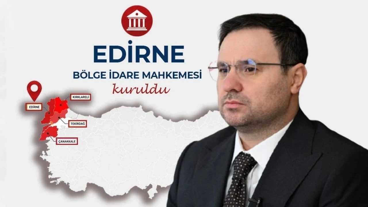 Edirne’ye Bölge İdare Mahkemesi kuruldu! Yargı süreçlerinde yeni dönem