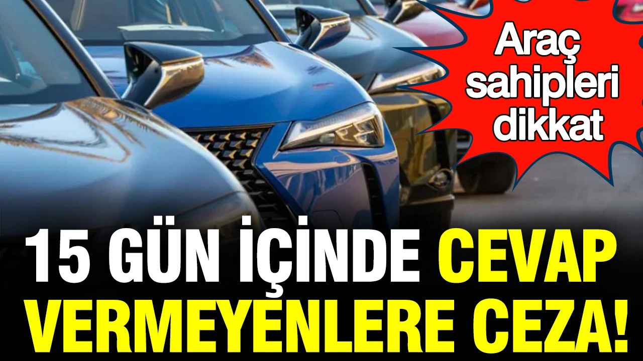 Araç sahipleri dikkat: 15 gün içinde cevap vermeyenlere ceza