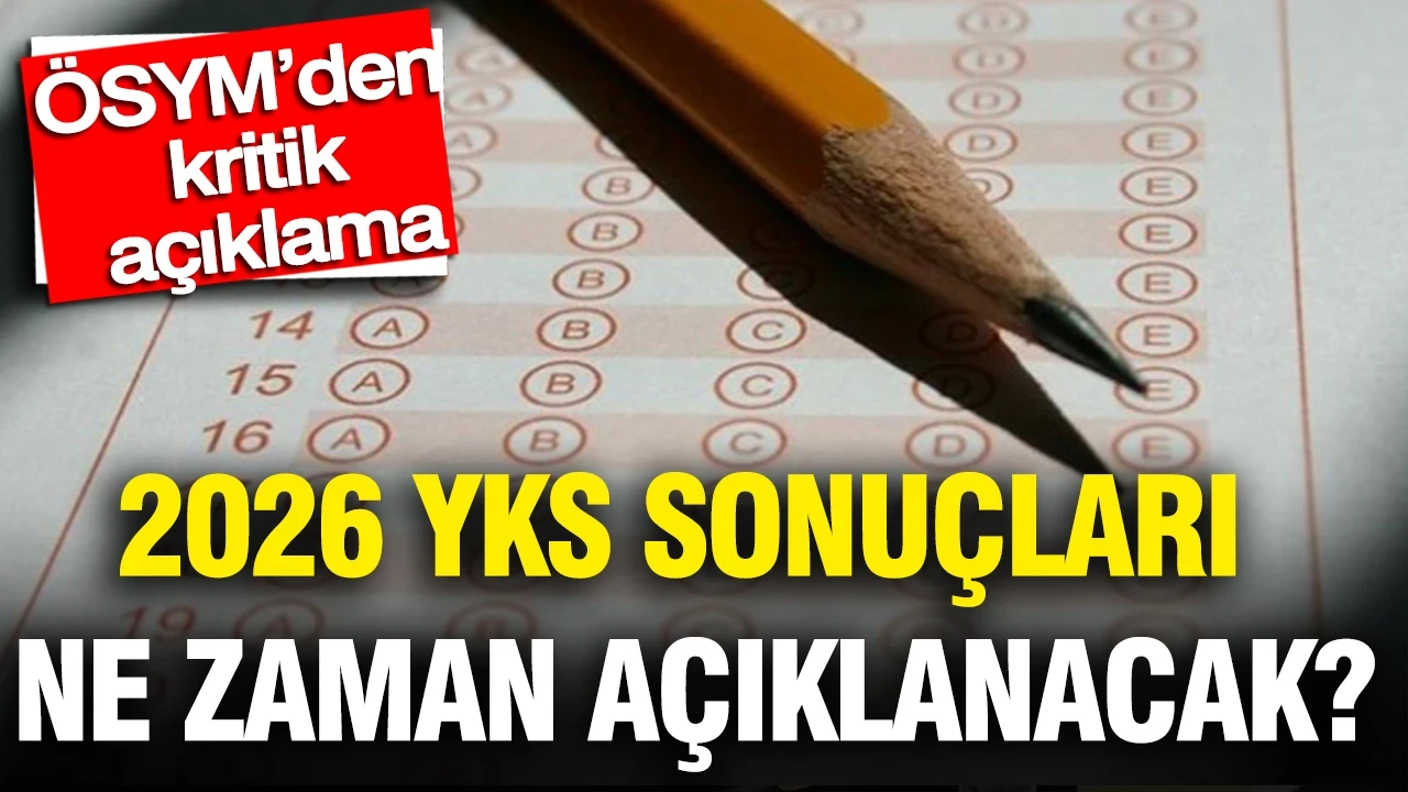 2026 YKS sonuçları ne zaman açıklanacak? ÖSYM’den kritik açıklama