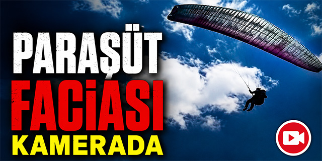 Paraşüt faciası kamerada!