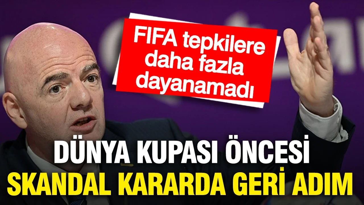 FIFA tepkilere dayanamadı: Dünya Kupası öncesi skandal kararda geri adım attı