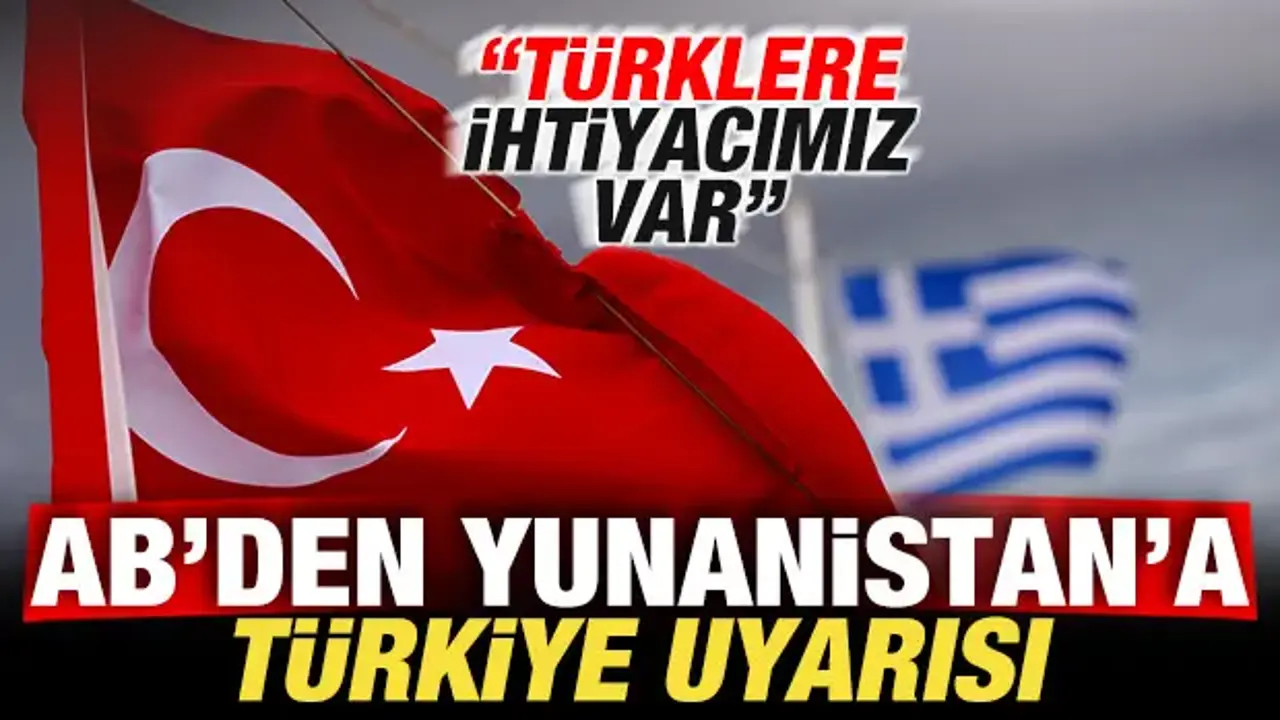 Avrupa Birliği'nden Yunanistan'a son dakika Türkiye uyarısı: Onlara ihtiyacımız var