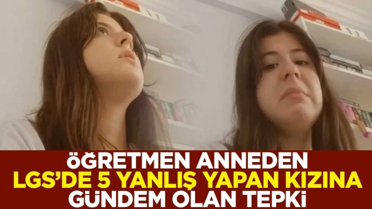 Matematik öğretmeni anneden LGS’de 5 yanlış yapan kızına gündem olan tepki