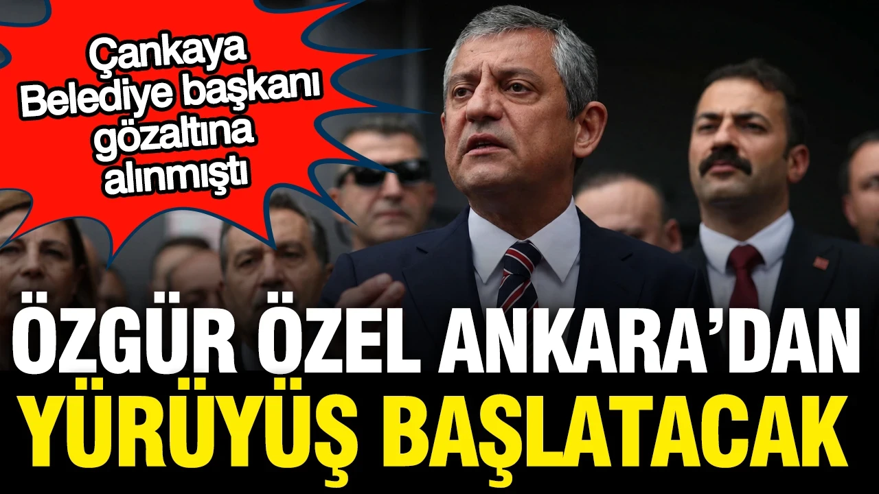 Özgür Özel Ankara'da yürüş başlatacak